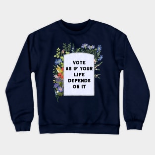 Vote as if your life depends on it Crewneck Sweatshirt